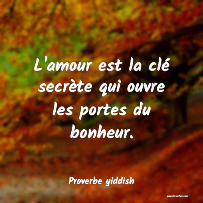 L'amour est la clé secrète qui ouvre les portes du bonheur.