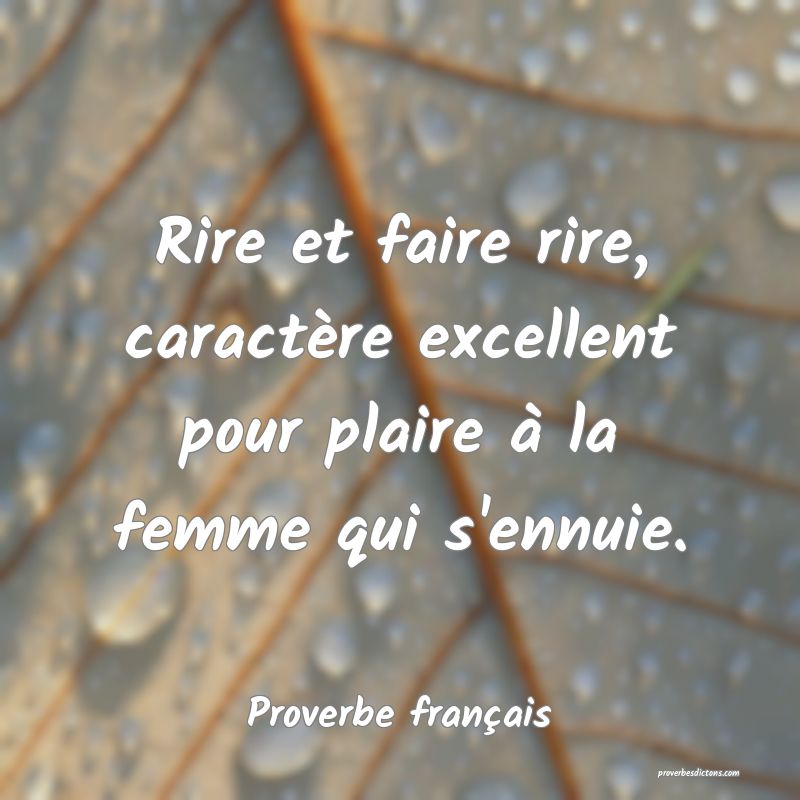 Rire et faire rire, caractère excellent pour plaire à la femme qui s'ennuie.