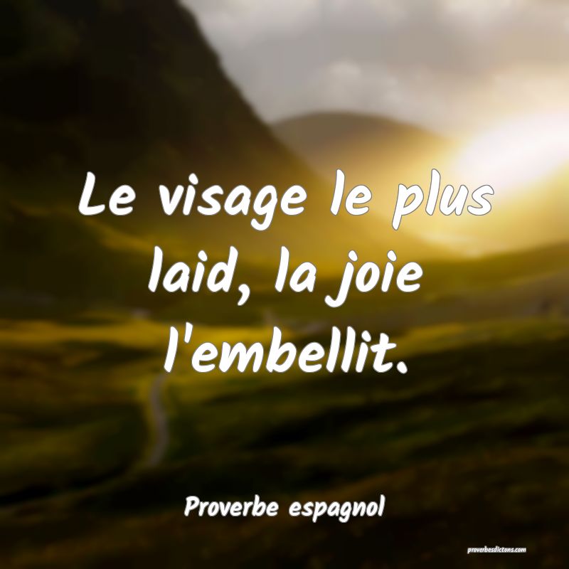 Le visage le plus laid, la joie l'embellit.