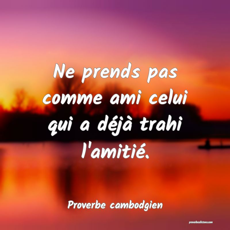 Ne prends pas comme ami celui qui a déjà trahi l'amitié.