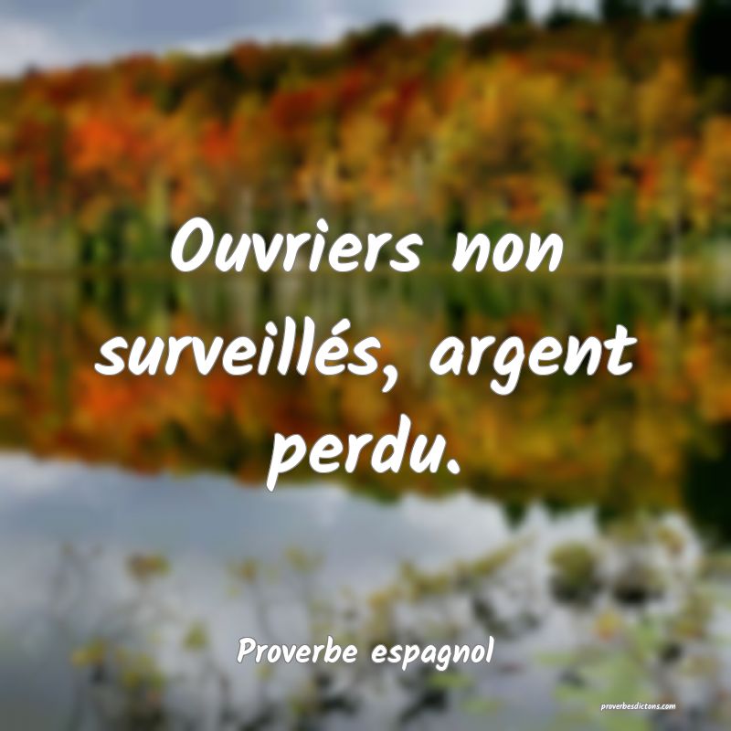 Ouvriers non surveillés, argent perdu.