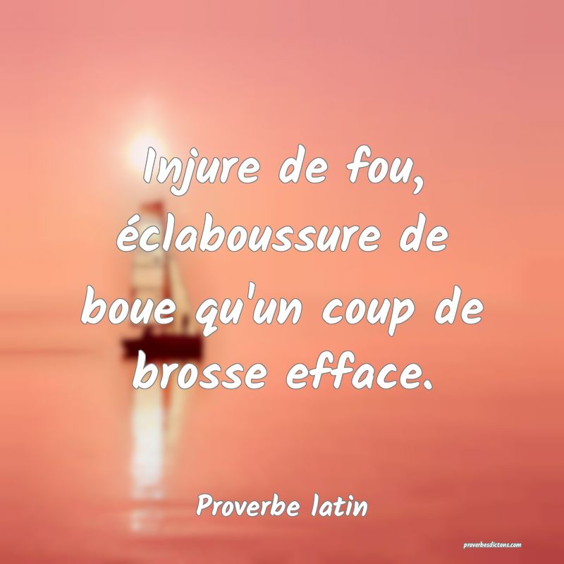 Injure de fou, éclaboussure de boue qu'un coup de brosse efface.