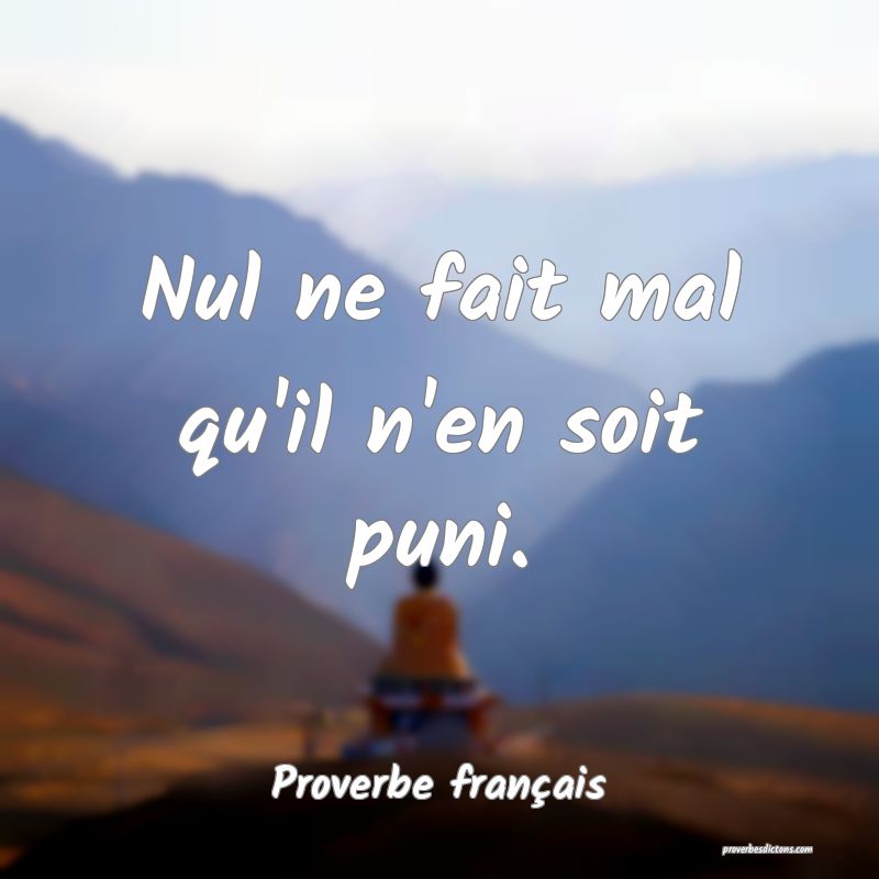 Nul ne fait mal qu'il n'en soit puni.