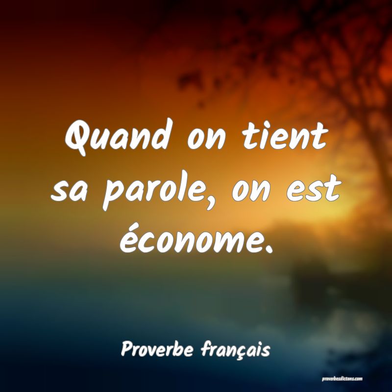 Quand on tient sa parole, on est économe.