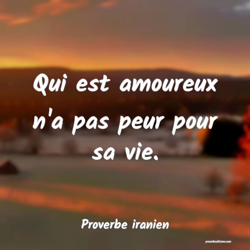 Qui est amoureux n'a pas peur pour sa vie.