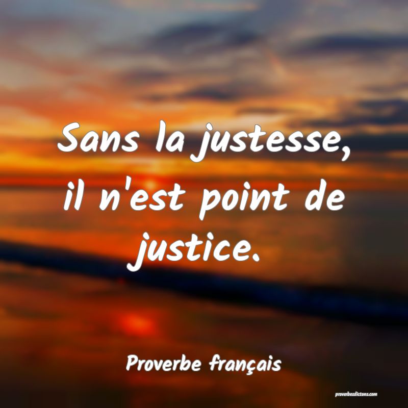 Sans la justesse, il n'est point de justice.