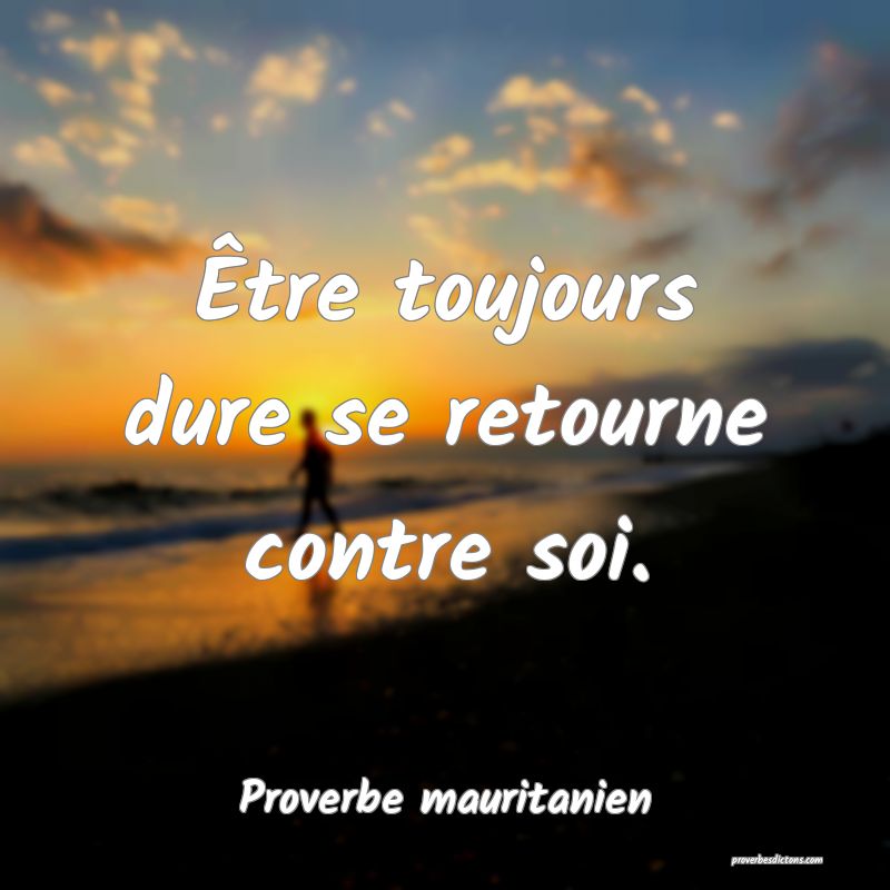 Être toujours dure se retourne contre soi.