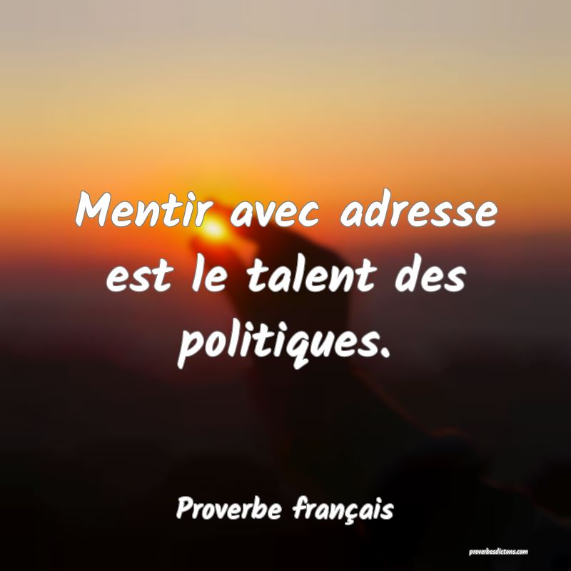 Mentir avec adresse est le talent des politiques.