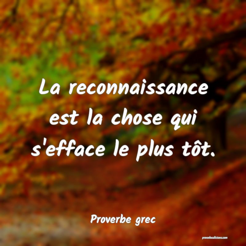 La reconnaissance est la chose qui s'efface le plus tôt.