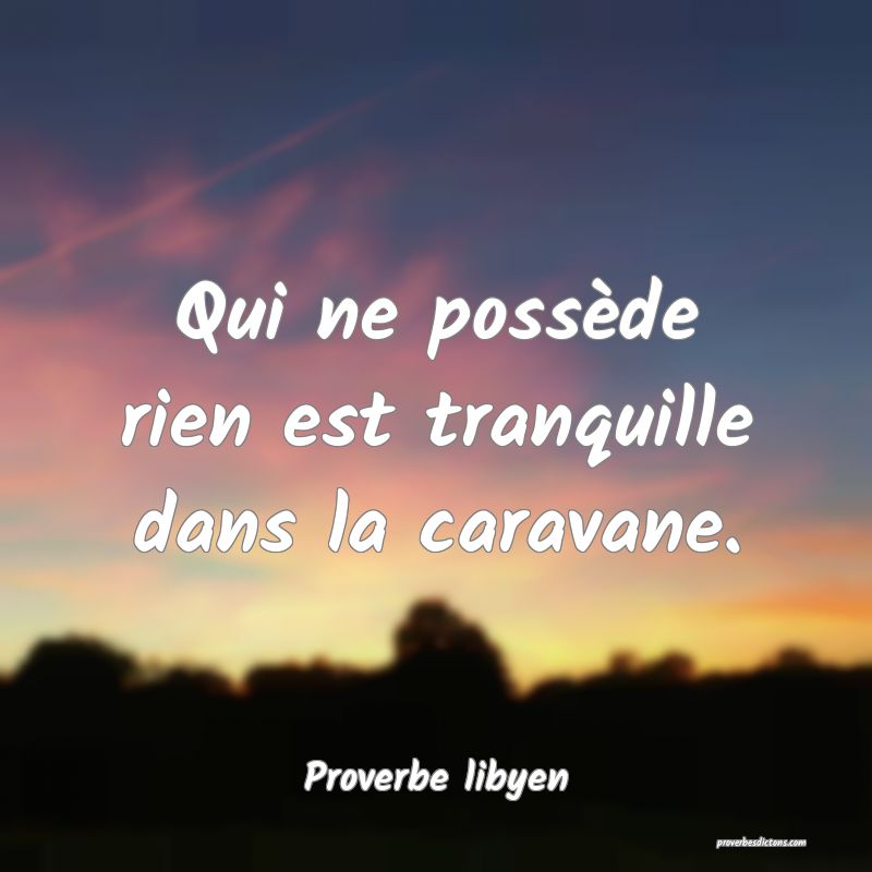 Qui ne possède rien est tranquille dans la caravane.