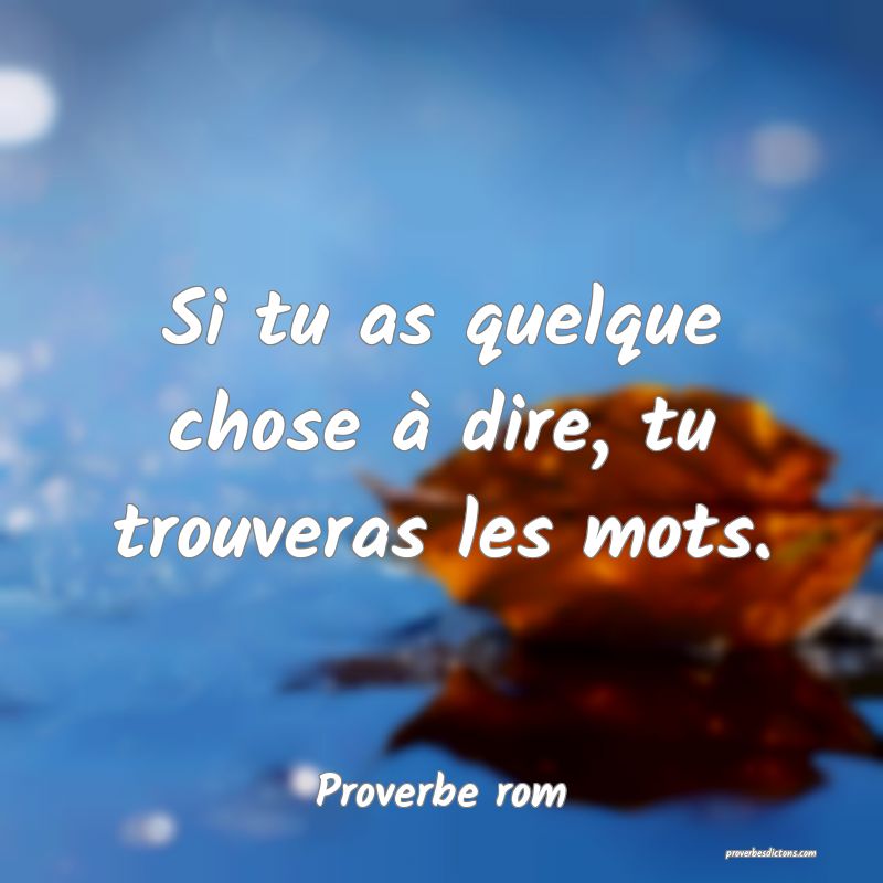 Si tu as quelque chose à dire, tu trouveras les mots.