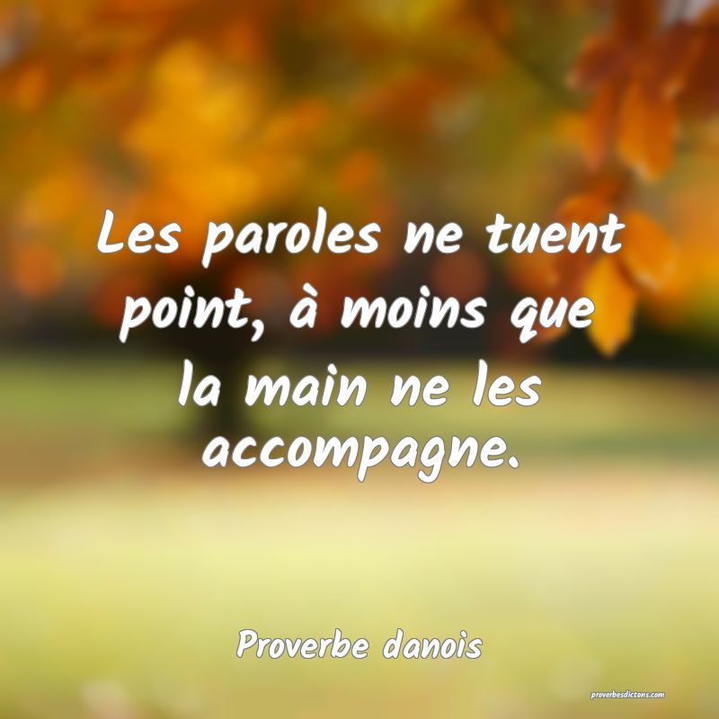 Les paroles ne tuent point, à moins que la main ne les accompagne.