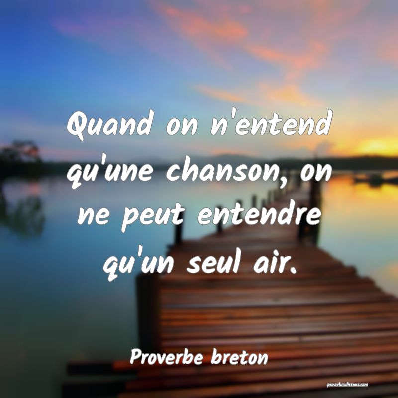 Quand on n'entend qu'une chanson, on ne peut entendre qu'un seul air.