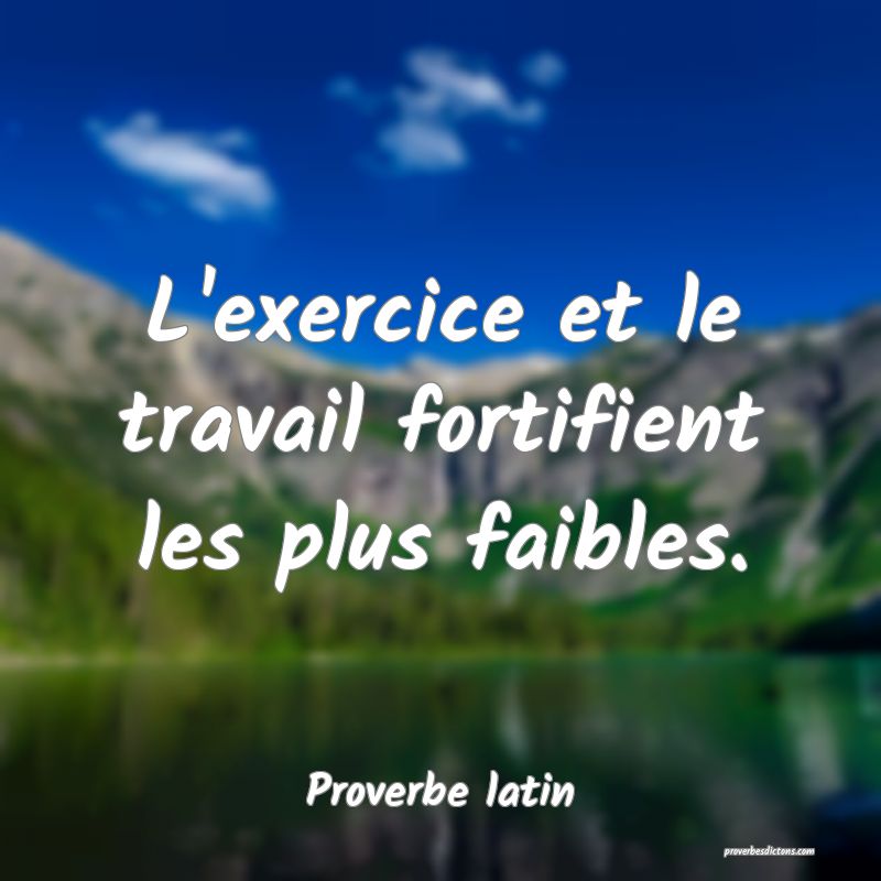 L'exercice et le travail fortifient les plus faibles.
