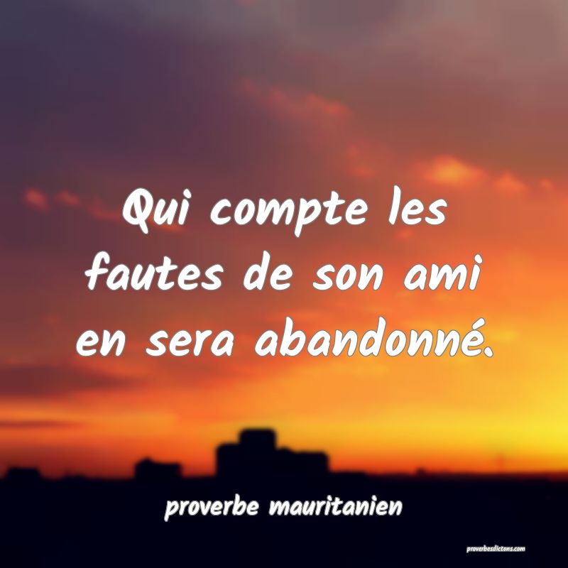 Qui compte les fautes de son ami en sera abandonné.