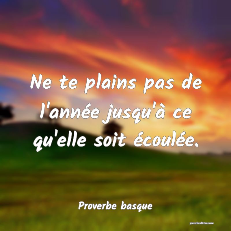Ne te plains pas de l'année jusqu'à ce qu'elle soit écoulée.