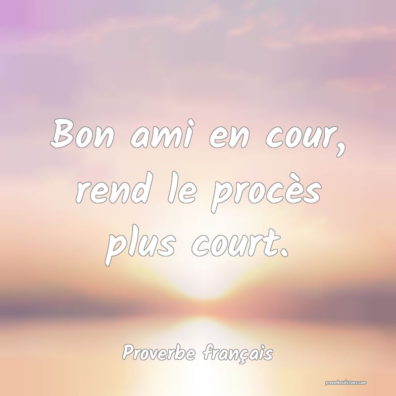 Bon ami en cour, rend le procès plus court.