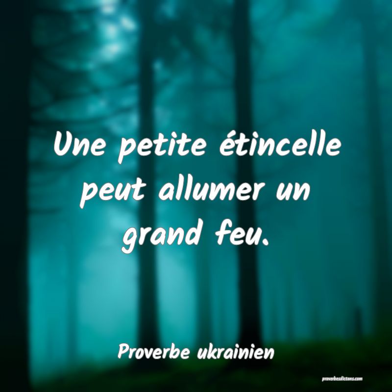 Une petite étincelle peut allumer un grand feu.