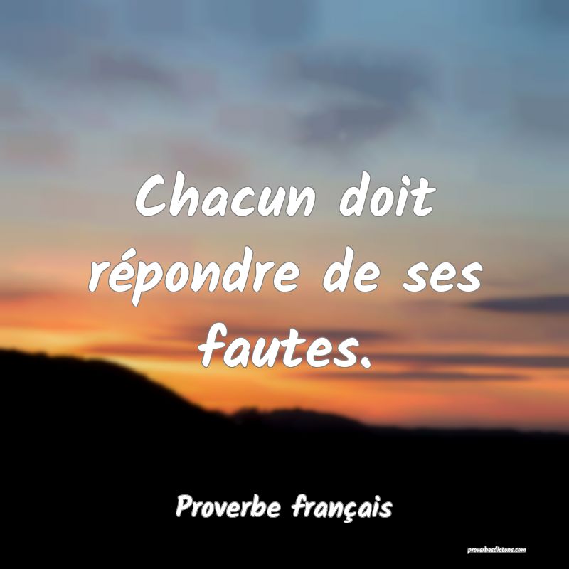 Chacun doit répondre de ses fautes.