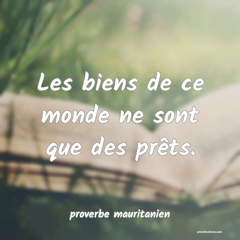 Les biens de ce monde ne sont que des prêts.