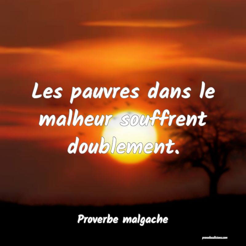 Les pauvres dans le malheur souffrent doublement.