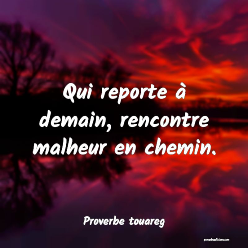 Qui reporte à demain, rencontre malheur en chemin.