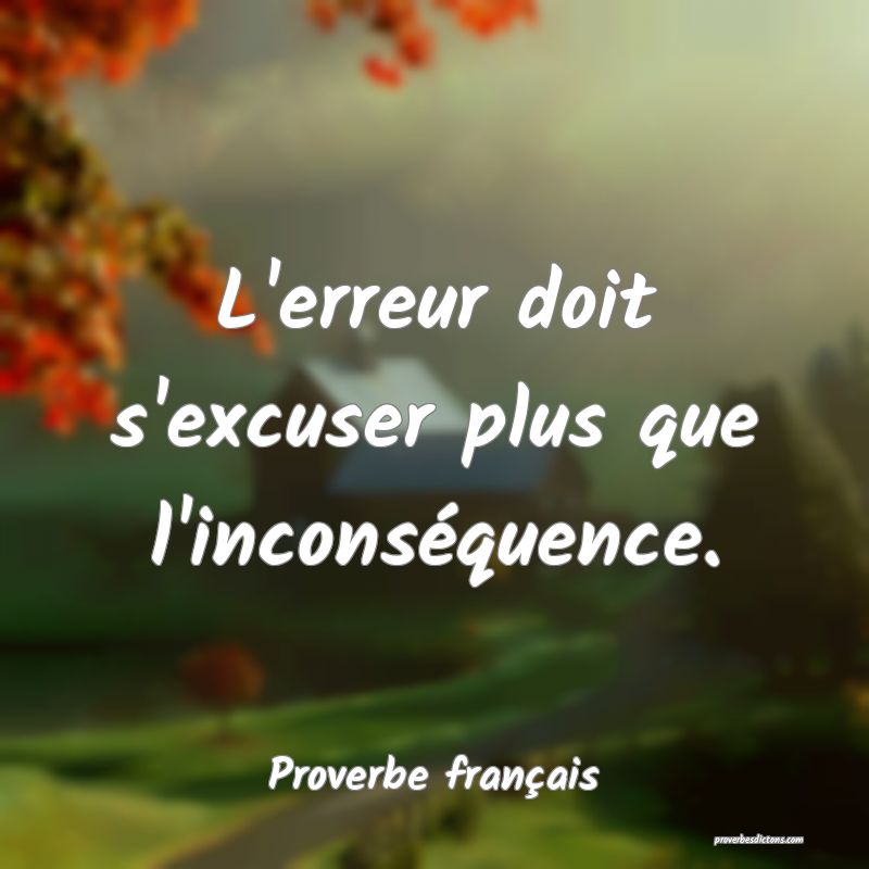 L'erreur doit s'excuser plus que l'inconséquence.