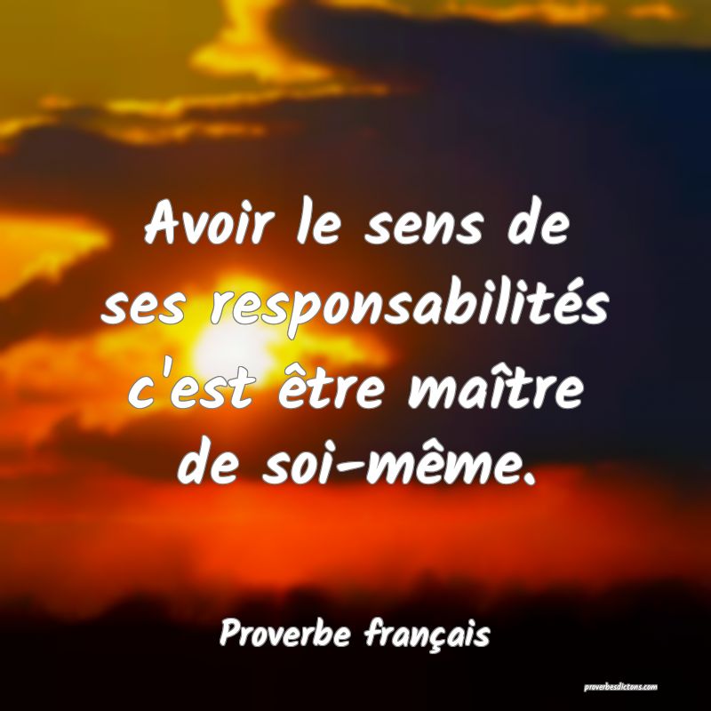 Avoir le sens de ses responsabilités c'est être maître de soi-même.