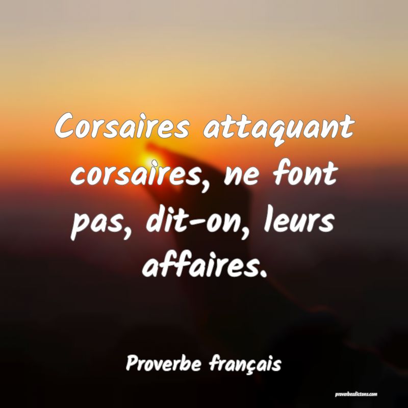Corsaires attaquant corsaires, ne font pas, dit-on, leurs affaires.