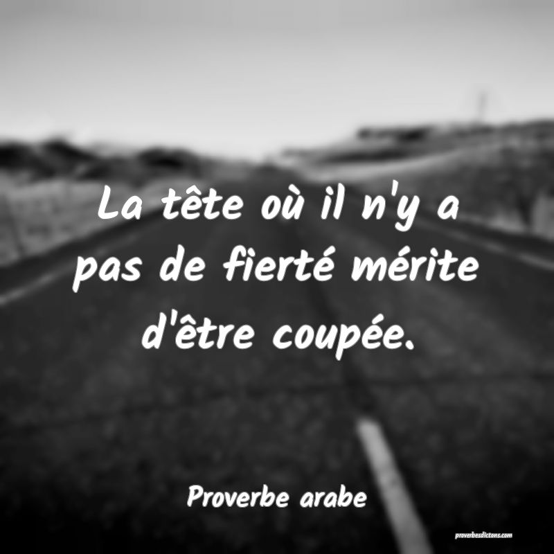 La tête où il n'y a pas de fierté mérite d'être coupée.