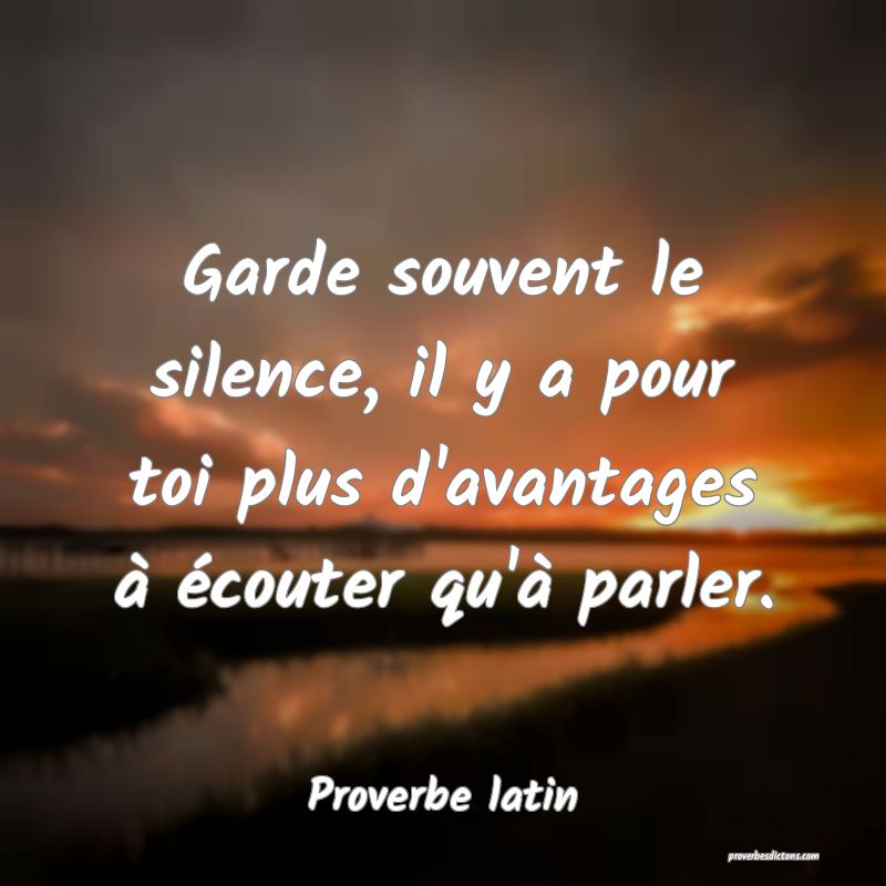 Garde souvent le silence, il y a pour toi plus d'avantages à écouter qu'à parler.