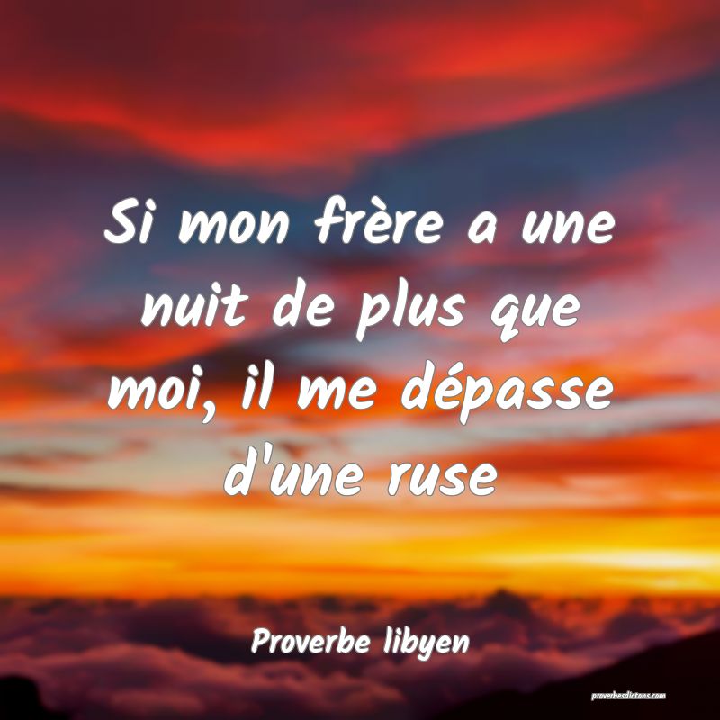 Si mon frère a une nuit de plus que moi, il me dépasse d'une ruse