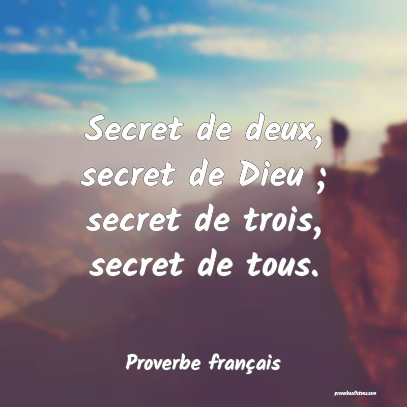 Secret de deux, secret de Dieu ; secret de trois, secret de tous.