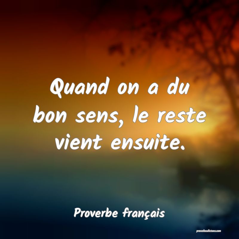 Quand on a du bon sens, le reste vient ensuite.