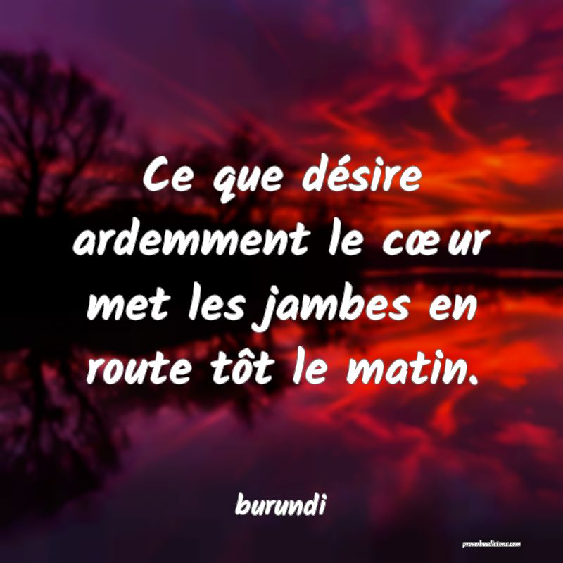 Ce que désire ardemment le cœur met les jambes en route tôt le matin.