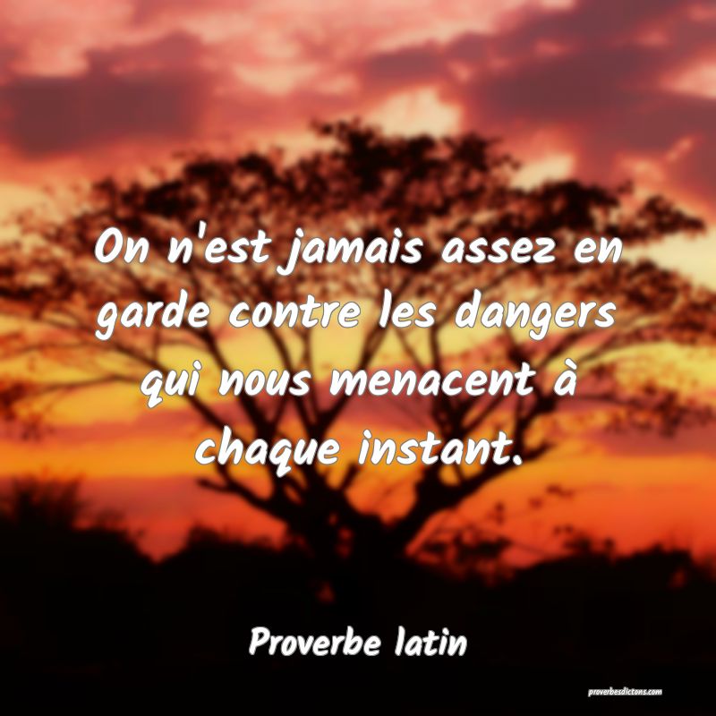 On n'est jamais assez en garde contre les dangers qui nous menacent à chaque instant.