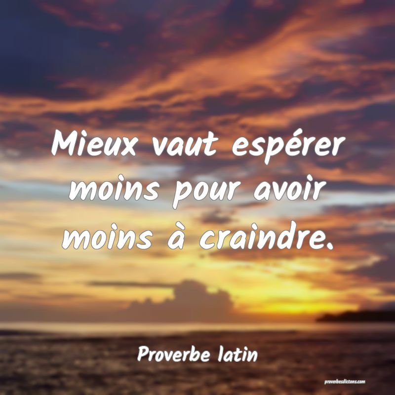 Mieux vaut espérer moins pour avoir moins à craindre.