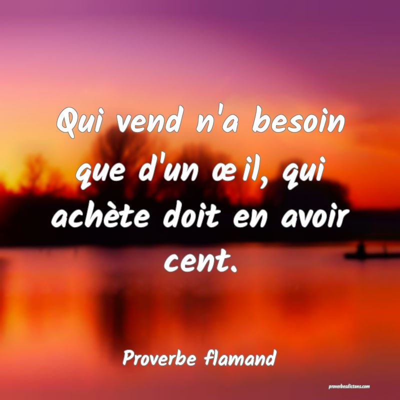 Qui vend n'a besoin que d'un œil, qui achète doit en avoir cent.