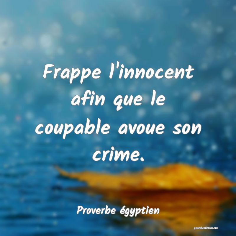 Frappe l'innocent afin que le coupable avoue son crime.