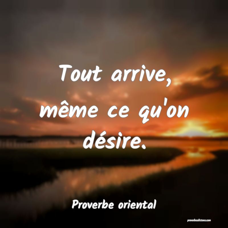 Tout arrive, même ce qu'on désire.