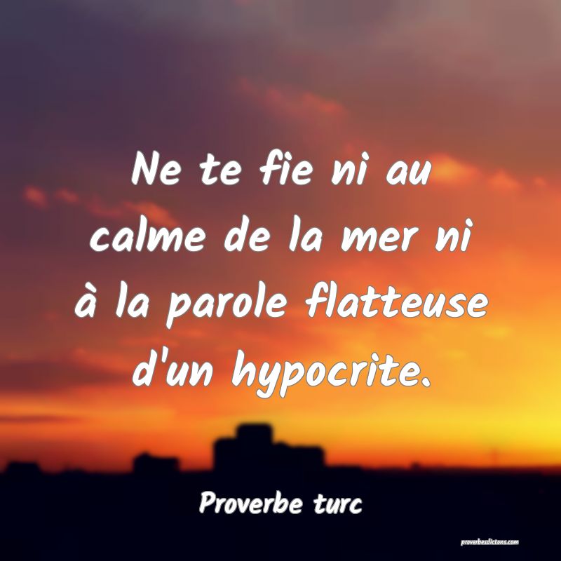 Ne te fie ni au calme de la mer ni à la parole flatteuse d'un hypocrite.
