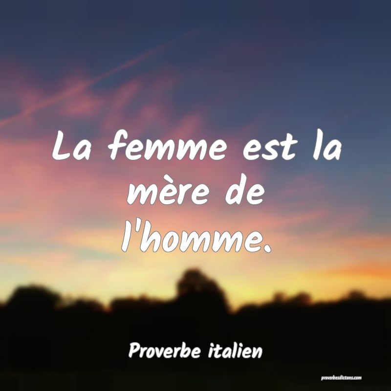 La femme est la mère de l'homme.