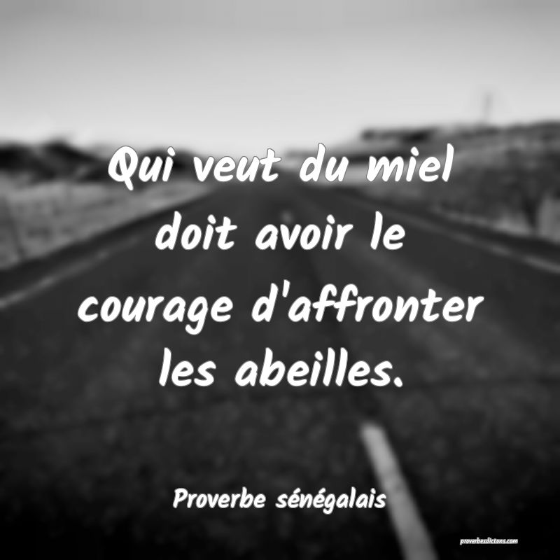 Qui veut du miel doit avoir le courage d'affronter les abeilles.