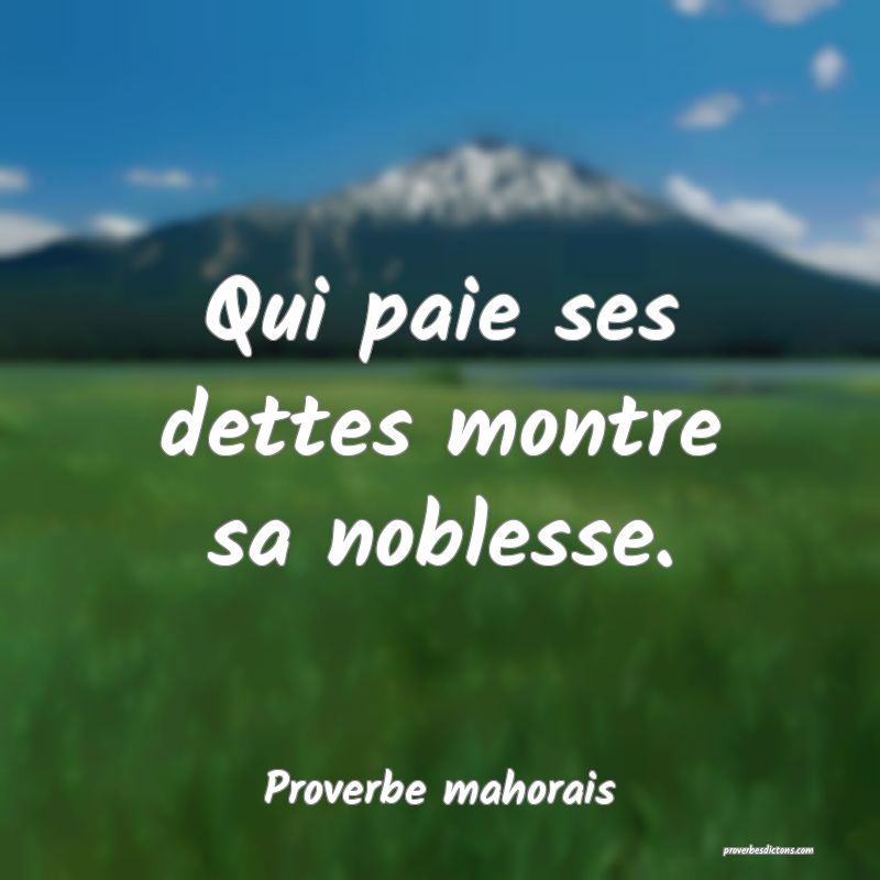 Qui paie ses dettes montre sa noblesse.