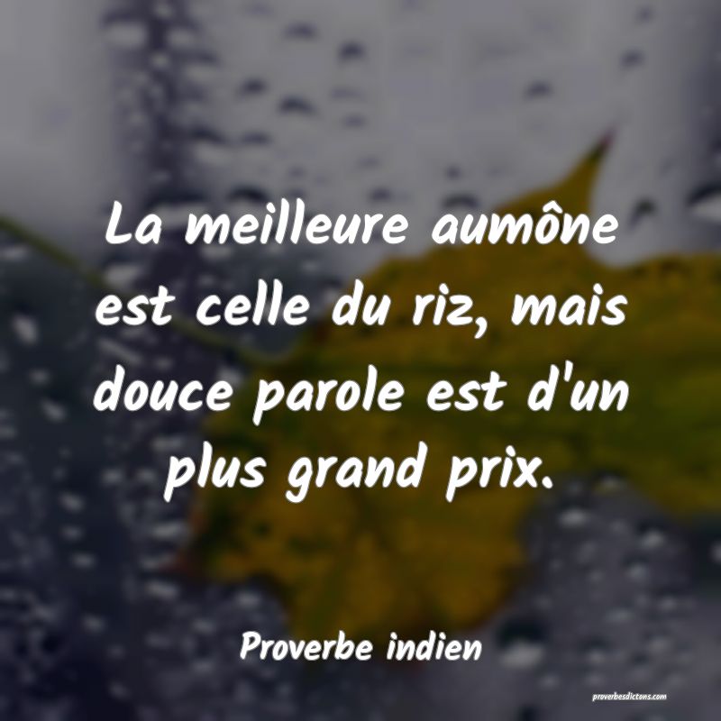 La meilleure aumône est celle du riz, mais douce parole est d'un plus grand prix.