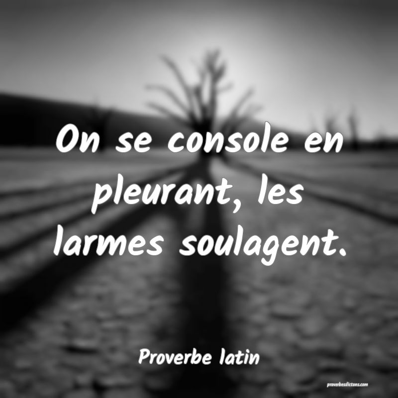 On se console en pleurant, les larmes soulagent.