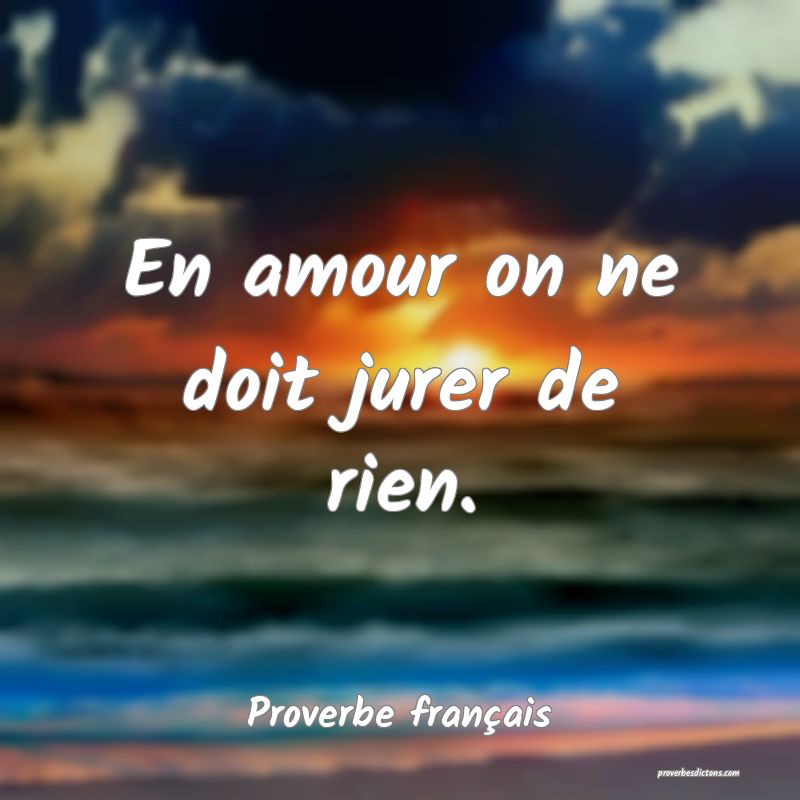 En amour on ne doit jurer de rien.