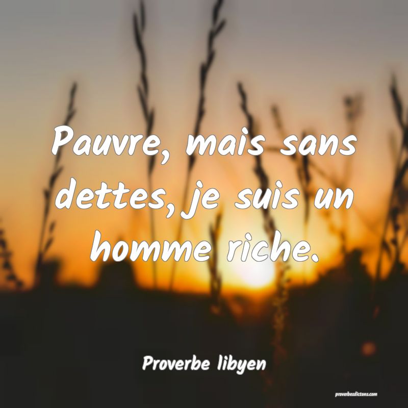 Pauvre, mais sans dettes, je suis un homme riche.