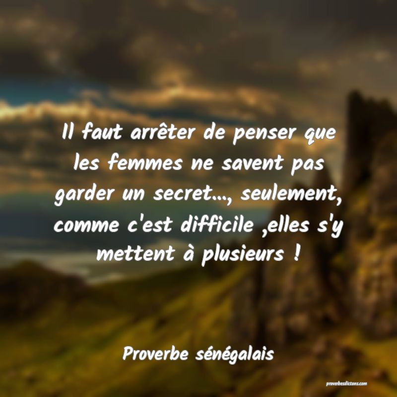  Il faut arrêter de penser que les femmes ne savent pas garder un secret..., seulement, comme c'est difficile ,elles s'y mettent à plusieurs !
