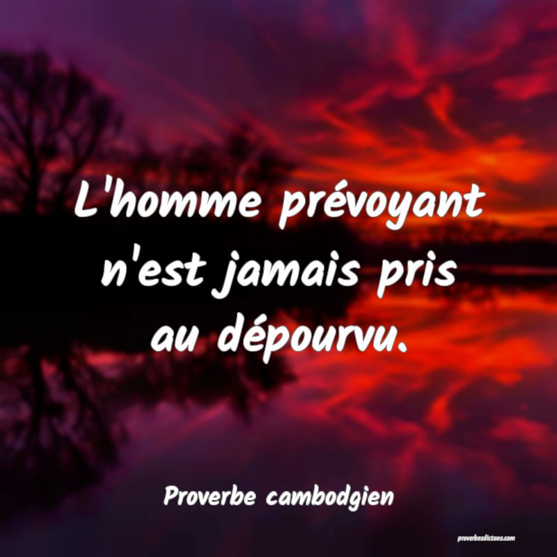 L'homme prévoyant n'est jamais pris au dépourvu.
